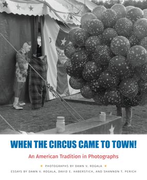 When the Circus Came to Town! An American Tradition in Photographs