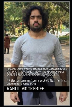 Paperback How to not only COMBAT and WIN AGAINST - but PROFIT (big time) from the Nazi Feminist DISEASE plaguing modern day society.: 47 tips on turning from a Book