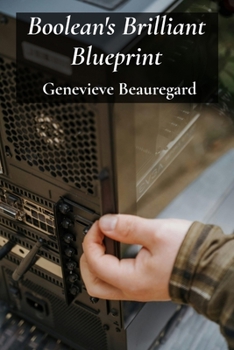 Paperback Boolean's Brilliant Blueprint: Optimizing logic design through Boolean algebra, constructing functional circuits and managing memory Book