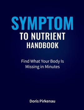 Paperback Symptom To Nutrient Handbook: Find What Your Body Is Missing in Minutes Book