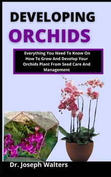 Paperback Developing Orchids: Everything you need to know on how to grow and develop your orchid plant from seed, care and management Book
