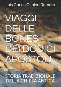 Paperback Viaggio Delle Ossa Dei Dodici Apostoli: Storia Tradizionale Della Chiesa Antica [Italian] Book