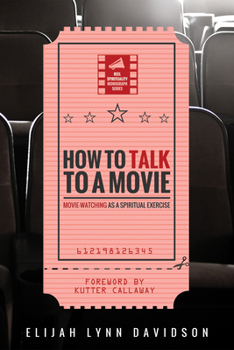 Paperback How to Talk to a Movie: Movie-Watching as a Spiritual Exercise Book