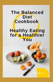 Paperback The Balanced Diet Cookbook: Healthy Eating for a Healthier You Book