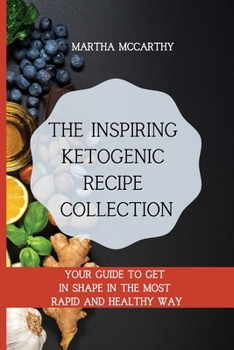 Paperback The inspiring Ketogenic Recipe Collection: Your guide to get in shape in the most rapid and healthy way Book