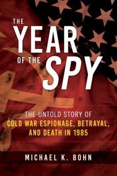 Hardcover The Year of the Spy: The Untold Story of Cold War Espionage, Betrayal, and Death in 1985 Book