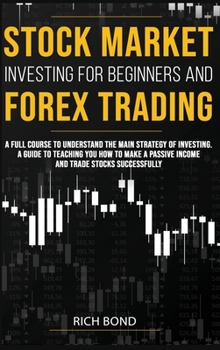 Hardcover Stock Market Investing for Beginners and Forex Trading: A full course to understand the main strategy of investing. A guide to teaching you how to mak Book