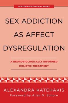 Paperback Sex Addiction as Affect Dysregulation: A Neurobiologically Informed Holistic Treatment Book