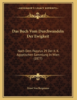 Paperback Das Buch Vom Durchwandeln Der Ewigkeit: Nach Dem Papyrus 29 Der K. K. Agyptischen Sammlung In Wien (1877) [German] Book