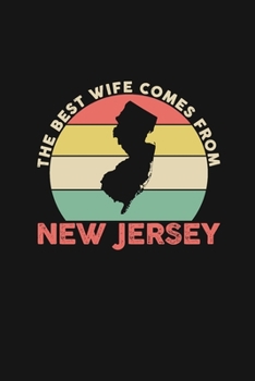 The Best Wife Comes From New Jersey: Blank lined journal 100 page 6 x 9 Retro Birthday Gifts For Wife From Husband - Favorite US State Wedding ... her - Notebook to jot down ideas and notes