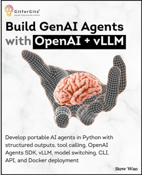 Paperback Build GenAI Agents with OpenAI + vLLM: Develop portable AI agents in Python with structured outputs, tool calling, OpenAI Agents SDK, vLLM, model swit Book