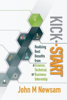 Paperback Kick-Start: Realizing Best Benefits from a Science, Technical or Business Internship Book