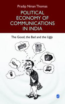 Hardcover Political Economy of Communications in India: The Good, the Bad and the Ugly Book