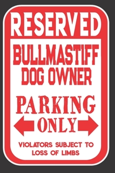 Paperback Reserved Bullmastiff Dog Owner Parking Only. Violators Subject To Loss Of Limbs: Blank Lined Notebook To Write In - Funny Gift For Bullmastiff Dog Lov Book