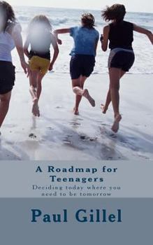 Paperback A Roadmap for Teenagers: Deciding today where you need to be tomorrow Book