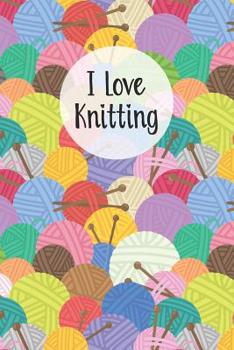 Paperback I Love Knitting: Knitters Notebook Helps To Keep All Your Knitting Projects Organized Book