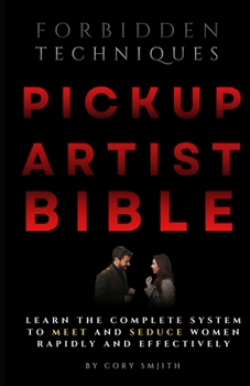 Paperback The Pickup Artist Bible: Learn The Complete System To Meet And Seduce Women Rapidly And Effectively Book