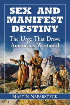 Paperback Sex and Manifest Destiny: The Urge That Drove Americans Westward Book