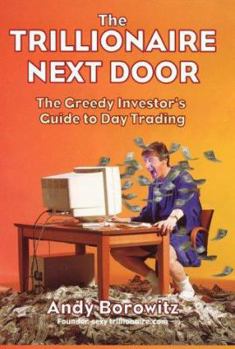 Hardcover The Trillionaire Next Door: The Greedy Investor's Guide to Day Trading Book