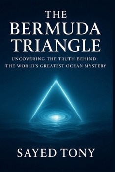 The Bermuda Triangle: Uncovering the Truth Behind the World’s: Explore the Real Science, Hidden Theories, and Unbelievable Secrets Behind History’s ... Disappearances (Secrets of the Unknown)