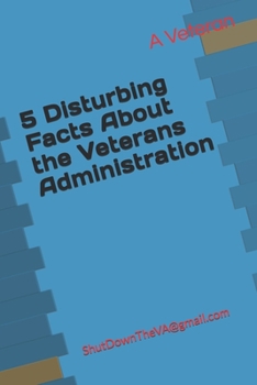 Paperback 5 Disturbing Facts About the Veterans Administration: ShutDownTheVA@gmail.com Book