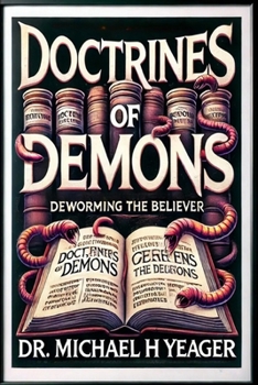 Doctrines Of Demons: Deworming The Believer