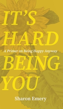 Hardcover It's Hard Being You: A Primer on Being Happy Anyway Book