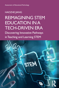 Paperback Reimagining STEM Education in a Tech-Driven Era: Discovering Innovative Pathways in Teaching and Learning STEM Book