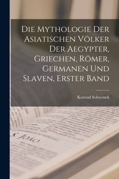 Paperback Die Mythologie Der Asiatischen Völker Der Aegypter, Griechen, Römer, Germanen Und Slaven, Erster Band [German] Book