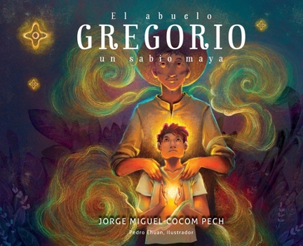 El abuelo Gregorio: un sabio maya (Spanish Edition)