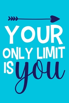 Your Only Limit Is You: Blank Lined Notebook Journal: Motivational Inspirational Quote Gifts For Sister Mom Dad Brother Friend Girl Boss Him Her 6x9 | ... Pages | Plain White Paper | Soft Cover Book