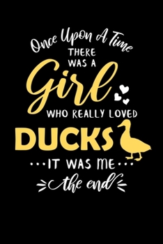 Paperback Once Upon A Time There Was A Girl Who Really Loved Ducks It Was Me The End: Duck Journal Notebook Book