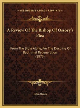 A Review Of The Bishop Of Ossory's Plea: From The Bible Alone, For The Doctrine Of Baptismal Regeneration