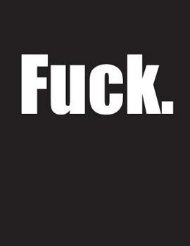 Fuck: One Word Says It All! 105 Lined Pages, Journal, Notebook, or Diary...Use It However You Want. a Little Funny and a Whole Lot of Cool! Birthday, Christmas, or Friendship Gifts for Women or Men, H