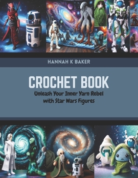 Paperback Crochet Book: Unleash Your Inner Yarn Rebel with Star Wars Figures Book