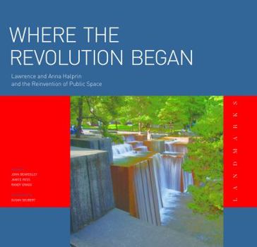 Paperback Where the Revolution Began: Lawrence and Anna Halprin and the Reinvention of Public Space Book