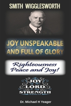 Joy Unspeakable and Full of Glory: Righteousness Peace and Joy