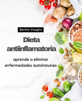 Dieta antiinflamatoria: aprende a eliminar enfermedades autoinmunes