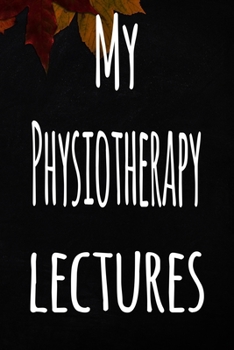 Paperback My Physiotherapy Lectures: The perfect gift for the student in your life - unique record keeper! Book