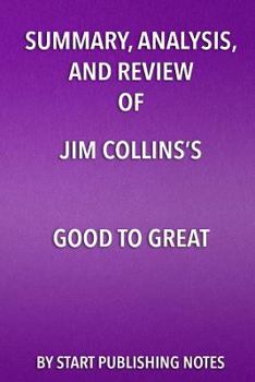 Summary, Analysis, and Review of Jim Collins's Good to Great : Why Some Companies Make the Leap... and Others Don't