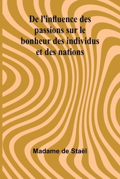 Paperback De l'influence des passions sur le bonheur des individus et des nations [French] Book