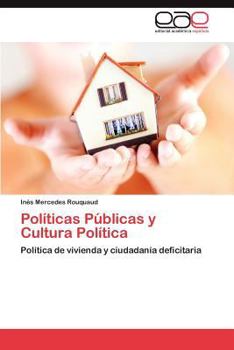 Políticas Públicas y Cultura Política: Política de vivienda y ciudadanía deficitaria