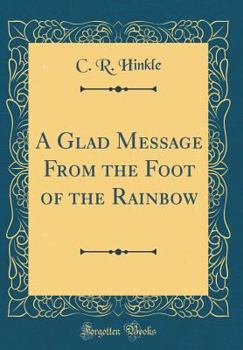 Hardcover A Glad Message from the Foot of the Rainbow (Classic Reprint) Book