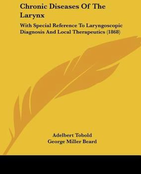 Paperback Chronic Diseases Of The Larynx: With Special Reference To Laryngoscopic Diagnosis And Local Therapeutics (1868) Book