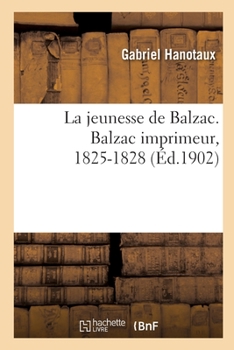 Paperback La Jeunesse de Balzac. Balzac Imprimeur, 1825-1828 [French] Book