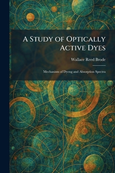 Paperback A Study of Optically Active Dyes: Mechanism of Dyeng and Absorption Spectra Book