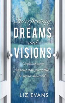 Paperback Interpreting Dreams and Visions: A Practical Guide for Using Them Powerfully to Impact the World Book