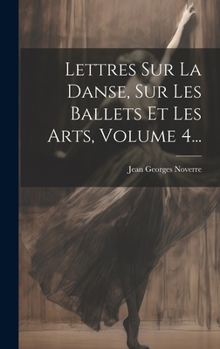 Hardcover Lettres Sur La Danse, Sur Les Ballets Et Les Arts, Volume 4... [French] Book