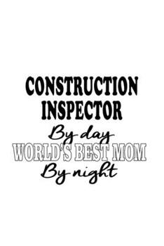 Paperback Construction Inspector By Day World's Best Mom By Night: Unique Construction Inspector Notebook, Journal Gift, Diary, Doodle Gift or Notebook - 6 x 9 Book