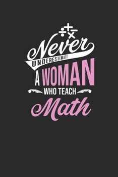 Paperback Never Underestimate A Woman Who Teach Math: blank Lined Notebook (6" x 9" - 120 pages) Teachers Notebook for Daily Journal, Diary, and Gift Book